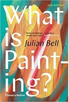 What is Painting?: New Edition (Revised Edition) - Julian Bell