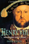 A Brief History of Henry VIII: Refomer and Tyrant - Derek Wilson