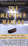 The Weather Makers: How Man Is Changing the Climate and What It Means for Life on Earth - Tim Flannery