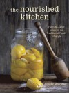 The Nourished Kitchen: Farm-to-Table Recipes for the Traditional Foods Lifestyle Featuring Bone Broths, Fermented Vegetables, Grass-Fed Meats, Wholesome Fats, Raw Dairy, and Kombuchas - Jennifer McGruther