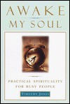 Awake My Soul: Practical spirituality for busy people - Timothy Jones