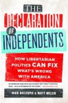 The Declaration of Independents: How Libertarian Politics Can Fix What's Wrong with America - Nick Gillespie, Matt Welch