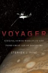 Voyager: Seeking Newer Worlds in the Third Great Age of Discovery - Stephen J. Pyne