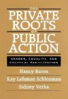 The Private Roots of Public Action: Gender, Equality, and Political Participation - Nancy Burns, Sidney Verba, Kay Schlozman