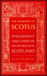 The Shadow of Scotus: Philosophy and Faith in Pre-Reformation Scotland - Alexander Broadie