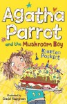 Agatha Parrot and the Mushroom Boy - Kjartan Poskitt, David Tazzyman