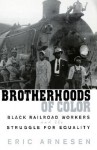 Brotherhoods of Color: Black Railroad Workers and the Struggle for Equality - Eric Arnesen