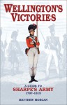 Wellington's Victories: A Guide to Sharpe's Army 1797-1815 - Matthew Morgan