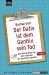 Der Dativ ist dem Genitiv sein Tod: Das Allerneuste aus dem Irrgarten der deutschen Sprache - Bastian Sick
