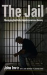 The Jail: Managing the Underclass in American Society - John Irwin, Jonathan Simon