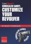 Gun Digest's Customize Your Revolver Concealed Carry Collection Eshort: From Regular Pistol Maintenance to Sights, Action, Barrel and Finish Upgrades for Your Custom Revolver. - Grant Cunningham