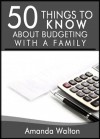 50 Things to Know About Budgeting With a Family: Practical Money Saving Tips: Amanda Walton - Amanda Walton, Lisa Rusczyk