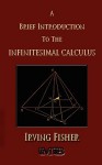 A Brief Introduction to the Infinitesimal Calculus - Irving Fisher