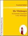 Die Nibelungen: Ein deutsches Trauerspiel in drei Abteilungen - Friedrich Hebbel