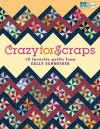 Crazy for Scraps: 19 Favorite Quilts from Sally Schneider - Sally Schneider