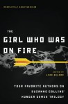The Girl Who Was on Fire: Your Favorite Authors on Suzanne Collins' Hunger Games Trilogy - Leah Wilson, Jennifer Lynn Barnes, Mary Borsellino, Sarah Rees Brennan
