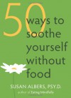 50 Ways to Soothe Yourself Without Food - Susan Albers