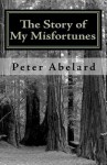 The Story Of My Misfortunes - Pierre Abélard, Henry Adams Bellows