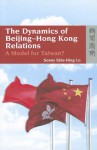 The Dynamics of Beijing-Hong Kong Relations: A Model for Taiwan? - Sonny Lo, Shiu Hing Lo