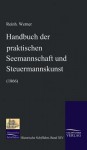 Handbuch Der Praktischen Seemannschaft Und Steuermannskunst (1866) - Reinhold Werner