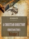 A Christian Directory : Christian Ethics, Volume I (Illustrated) - Richard Baxter