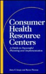 Consumer Health Resource Centers: A Guide to Successful Planning and Implementation - Mary E. Longe, Karen Thomas