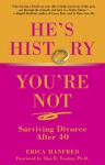 He's History, You're Not: Surviving Divorce After 40 - Erica Manfred, Tina Tessina