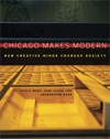 Chicago Makes Modern: How Creative Minds Changed Society - Mary Jane Jacob, Jacquelynn Baas