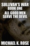 Sullivan's War: Book One - All Good Men Serve the Devil - Michael K. Rose