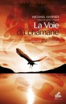 La Voie du chamane: Un manuel de pouvoir & de guérison (Chamanismes) (French Edition) - Michael Harner, Laurent Huguelit