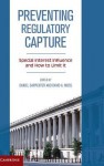 Preventing Regulatory Capture: Special Interest Influence and How to Limit It - Daniel Carpenter, David A Moss