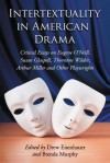 Intertextuality in American Drama: Critical Essays on Eugene O'Neill, Susan Glaspell, Thornton Wilder, Arthur Miller and Other Playwrights - Drew Eisenhauer, Brenda Murphy