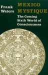 Mexico Mystique: Coming 6Th World Of Consciousness - Frank Waters