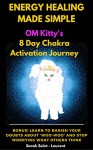 Energy Healing Made Simple Om Kitty's 8 Day Chakra Activation Journey: Bonus: Learn To Banish Your Doubts About 'Woo-Woo' and Stop Worrying What Others Think (The OM Kitty Series Book 1) - Sarah Saint-Laurent, Stellaris, Vicki Lowry