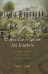 Where the Negroes Are Masters: An African Port in the Era of the Slave Trade - Randy J. Sparks