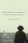 Nomadic Ethics in Contemporary Women's Writing in German: Strange Subjects - Emily Jeremiah