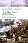 La guerra civile americana: Le ragioni e i protagonisti del primo conflitto industriale (Storia) (Italian Edition) - Raimondo Luraghi