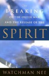 The Breaking of the Outer Man and the Release of the Spirit - Watchman Nee