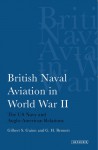 British Naval Aviation in World War II: The US Navy and Anglo-American Relations - Gilbert S. Guinn, G. Harry Bennett