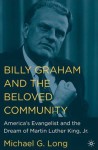 Billy Graham and the Beloved Community: America's Evangelist and the Dream of Martin Luther King, Jr. - Michael G. Long