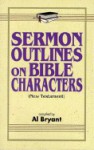 Sermon Outlines on Bible Characters (New Testament) - Al Bryant