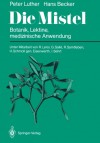 Die Mistel: Botanik, Lektine, medizinische Anwendung (German Edition) - Peter Luther, Hans Becker, R. Leroi, G. Salle, R. Samtleben, H. Schmoll gen. Eisenwerth, I. Sehrt