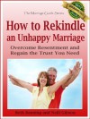 How to Rekindle an Unhappy Marriage: Overcome Resentment and Regain the Trust You Need (The Marriage Guide Series) - Beth Banning, Neill Gibson