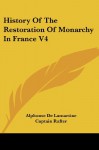 History Of The Restoration Of Monarchy In France V4 - Alphonse De Lamartine, Captain Rafter