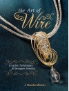 The Art of Wire: Creative Techniques for Designer Jewelry - J. Marsha Michler