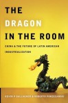 The Dragon in the Room: China and the Future of Latin American Industrialization - Kevin Gallagher, Roberto Porzecanski