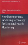 New Developments in Sensing Technology for Structural Health Monitoring (Lecture Notes in Electrical Engineering) - Subhas Chandra Mukhopadhyay