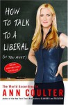 How to Talk to a Liberal (If You Must): The World According to Ann Coulter - Ann Coulter