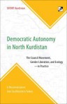 Democratic Autonomy in North Kurdistan: The Council Movement, Gender Liberation, and Ecology - In Practice: A Reconnaissance Into Southeastern Turkey - Tatort Kurdistan, Janet Biehl