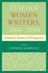 Italian Women Writers, 1800-2000: Boundaries, Borders, and Transgression - Patrizia Sambuco, Patrizia Sambuco, Simone Brioni, Ann Hallamore Caesar, Eleanor David, Donatella De Ferra, Lisa Sarti, Margherita Ganeri, Cristina Gragnani, Rhianedd Jewell, Giuliana Morandini, Catherine Ramsey-Portolano, Anne Urbancic, Rita Wilson